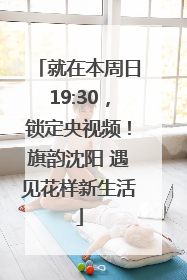 就在本周日19:30，锁定央视频！旗韵沈阳 遇见花样新生活