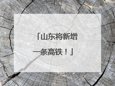 山东将新增一条高铁！