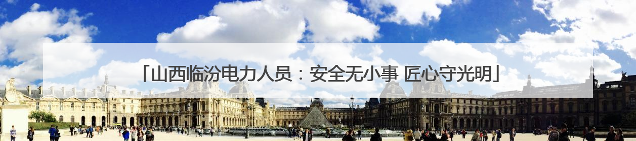 山西临汾电力人员：安全无小事 匠心守光明