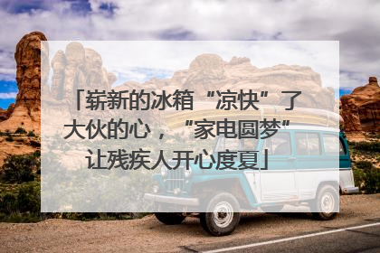 崭新的冰箱“凉快”了大伙的心，“家电圆梦”让残疾人开心度夏