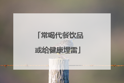 常喝代餐饮品 或给健康埋雷