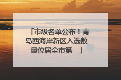 市级名单公布！青岛西海岸新区入选数量位居全市第一