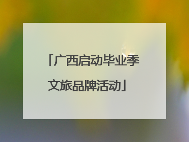 广西启动毕业季文旅品牌活动