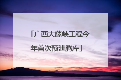 广西大藤峡工程今年首次预泄腾库