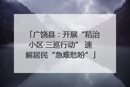 广饶县：开展“精治小区·三巡行动” 速解居民“急难愁盼”