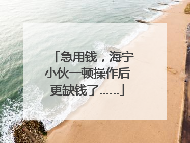 急用钱，海宁小伙一顿操作后更缺钱了……