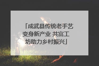 成武县传统老手艺变身新产业 共富工坊助力乡村振兴