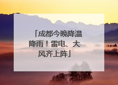 成都今晚降温降雨！雷电、大风齐上阵