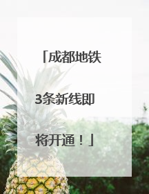 成都地铁3条新线即将开通！