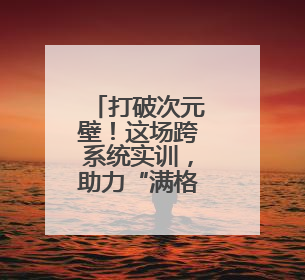 打破次元壁！这场跨系统实训，助力“满格”冲刺！