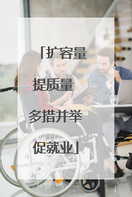 扩容量提质量 多措并举促就业