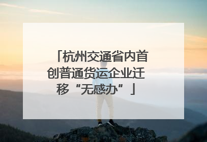 杭州交通省内首创普通货运企业迁移“无感办”