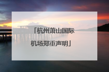 杭州萧山国际机场郑重声明