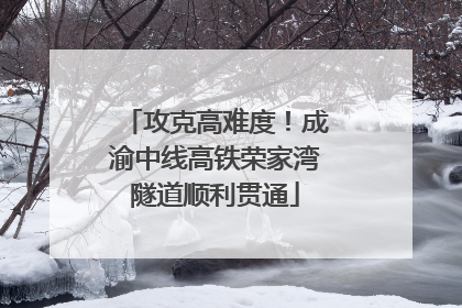 攻克高难度！成渝中线高铁荣家湾隧道顺利贯通