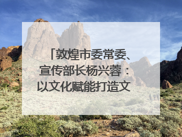 敦煌市委常委、宣传部长杨兴蓉：以文化赋能打造文旅增效新引擎｜第七届全国县域旅游研究成果发布系列活动