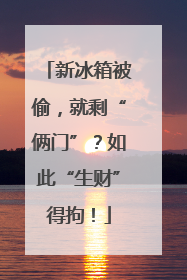 新冰箱被偷，就剩“俩门”？如此“生财”得拘！