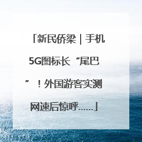 新民侨梁｜手机5G图标长“尾巴”！外国游客实测网速后惊呼……