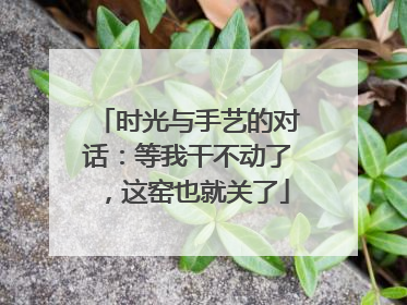 时光与手艺的对话：等我干不动了，这窑也就关了