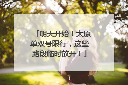 明天开始！太原单双号限行，这些路段临时放开！