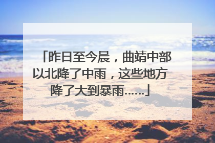 昨日至今晨，曲靖中部以北降了中雨，这些地方降了大到暴雨……