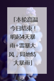 本轮高温今日结束！明起4天暴雨+雷暴大风，局地特大暴雨