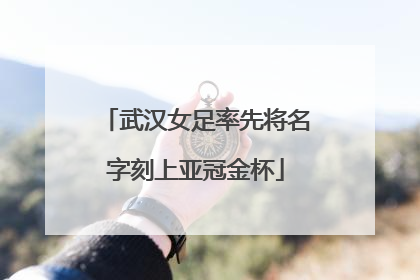 武汉女足率先将名字刻上亚冠金杯