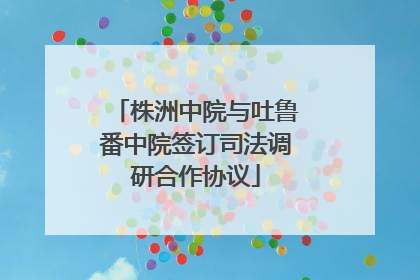 株洲中院与吐鲁番中院签订司法调研合作协议