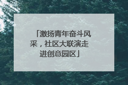 激扬青年奋斗风采，社区大联演走进创意园区