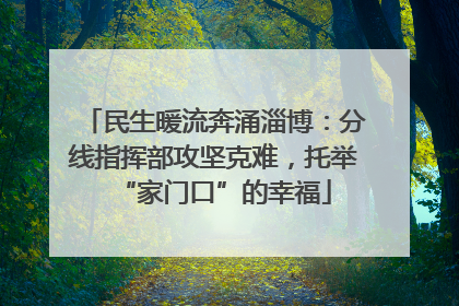 民生暖流奔涌淄博：分线指挥部攻坚克难，托举“家门口”的幸福