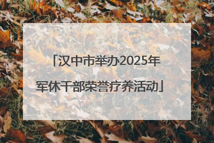 汉中市举办2025年军休干部荣誉疗养活动