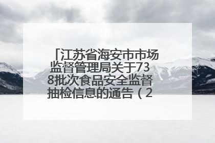 江苏省海安市市场监督管理局关于738批次食品安全监督抽检信息的通告（2025年第4期）