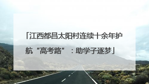 江西都昌太阳村连续十余年护航“高考路”：助学子逐梦