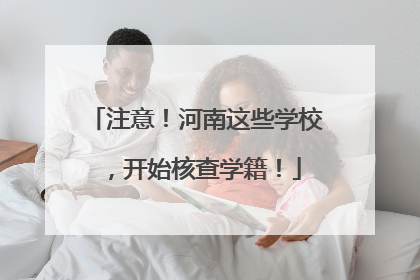 注意！河南这些学校，开始核查学籍！