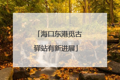 海口东港觅古驿站有新进展