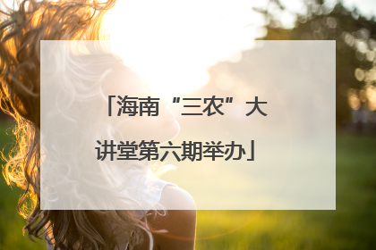 海南“三农”大讲堂第六期举办