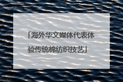 海外华文媒体代表体验传统棉纺织技艺