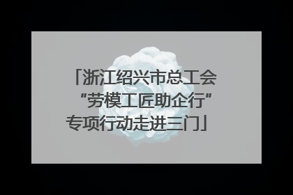 浙江绍兴市总工会“劳模工匠助企行”专项行动走进三门