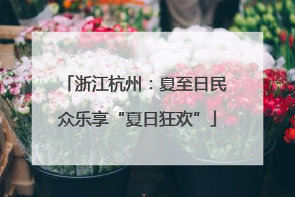 浙江杭州：夏至日民众乐享“夏日狂欢”