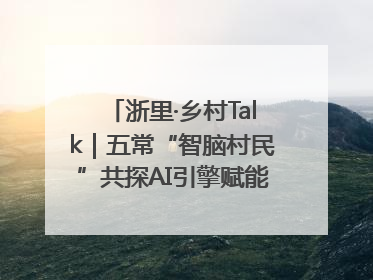 浙里·乡村Talk｜五常“智脑村民”共探AI引擎赋能企业服务新图景