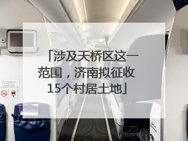 涉及天桥区这一范围，济南拟征收15个村居土地