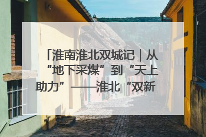 淮南淮北双城记｜从“地下采煤”到“天上助力”——淮北“双新”产业突围记