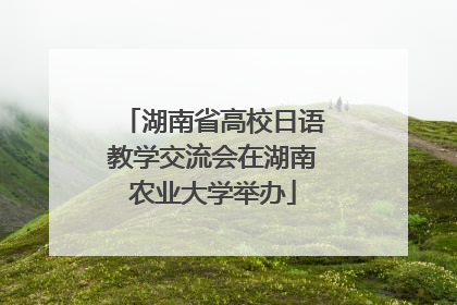 湖南省高校日语教学交流会在湖南农业大学举办