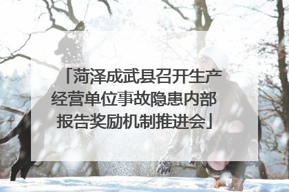 菏泽成武县召开生产经营单位事故隐患内部报告奖励机制推进会