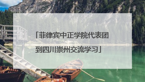 菲律宾中正学院代表团到四川崇州交流学习