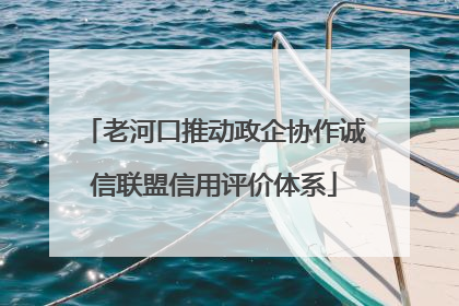 老河口推动政企协作诚信联盟信用评价体系