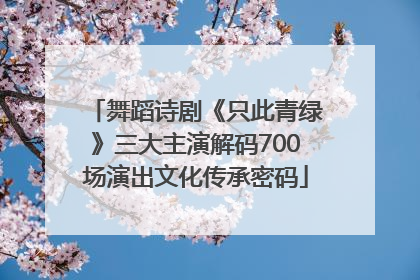 舞蹈诗剧《只此青绿》三大主演解码700场演出文化传承密码