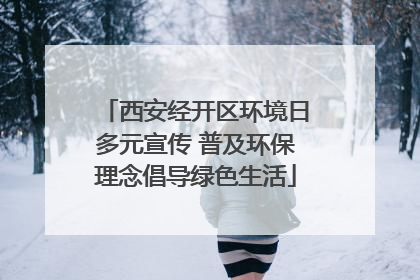 西安经开区环境日多元宣传 普及环保理念倡导绿色生活