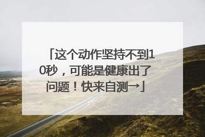 这个动作坚持不到10秒，可能是健康出了问题！快来自测→