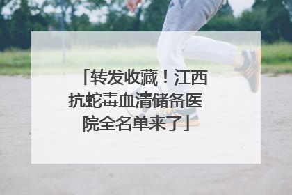 转发收藏！江西抗蛇毒血清储备医院全名单来了