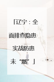 辽宁：全面排查隐患 实战防患未“燃”